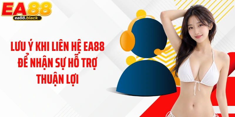 Lưu ý khi liên hệ EA88 để nhận sự hỗ trợ thuận lợi