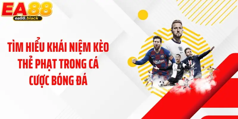 Tìm hiểu khái niệm kèo thẻ phạt trong cá cược bóng đá